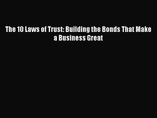 [Read PDF] The 10 Laws of Trust: Building the Bonds That Make a Business Great Ebook Online