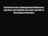 Read Prefrontal Cortex: Developmental Differences Executive and Cognitive Functions and Role