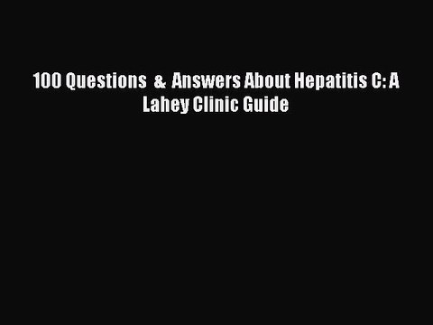 PDF 100 Questions & Answers About Hepatitis C: A Lahey Clinic Guide EBook