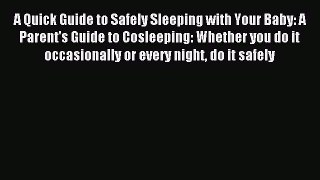 Read A Quick Guide to Safely Sleeping with Your Baby: A Parent's Guide to Cosleeping: Whether