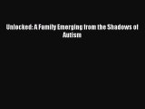 Read Unlocked: A Family Emerging from the Shadows of Autism Ebook Free