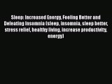 Read Sleep: Increased Energy Feeling Better and Defeating Insomnia (sleep insomnia sleep better