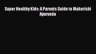 Download Super Healthy Kids: A Parents Guide to Maharishi Ayurveda Ebook Free