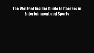 Free [PDF] Downlaod The WetFeet Insider Guide to Careers in Entertainment and Sports  BOOK