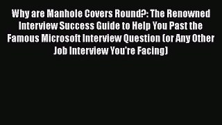 READ book Why are Manhole Covers Round?: The Renowned Interview Success Guide to Help You