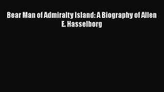 Download Bear Man of Admiralty Island: A Biography of Allen E. Hasselborg Free Books