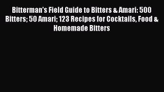 Read Bitterman's Field Guide to Bitters & Amari: 500 Bitters 50 Amari 123 Recipes for Cocktails
