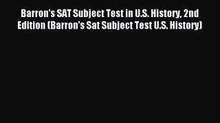 Read Barron's SAT Subject Test in U.S. History 2nd Edition (Barron's Sat Subject Test U.S.