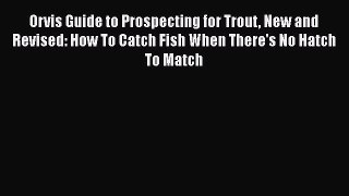 Read Orvis Guide to Prospecting for Trout New and Revised: How To Catch Fish When There's No