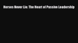 Read Horses Never Lie: The Heart of Passive Leadership PDF Online