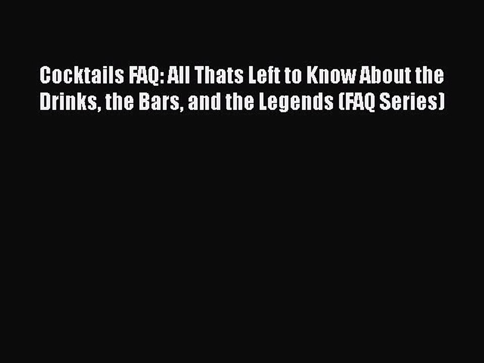 Read Cocktails FAQ: All Thats Left to Know About the Drinks the Bars and the Legends (FAQ Series)