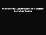 PDF Communicate!: A Communication Skills Guide for Health Care Workers Free Books