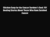 READ book Chicken Soup for the Cancer Survivor's Soul: 101 Healing Stories About Those Who