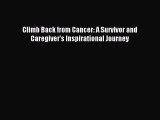 READ FREE FULL EBOOK DOWNLOAD Climb Back from Cancer: A Survivor and Caregiver's Inspirational