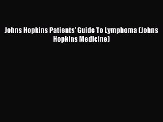 READ book Johns Hopkins Patients' Guide To Lymphoma (Johns Hopkins Medicine) Full Free