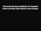 PDF The Cardiac Recovery Handbook: The Complete Guide to Life After Heart Attack or Heart Surgery