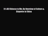 [Read PDF] It's All Chinese to Me: An Overview of Culture & Etiquette in China Download Online