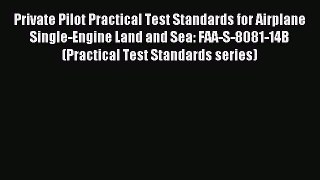 Read Private Pilot Practical Test Standards for Airplane Single-Engine Land and Sea: FAA-S-8081-14B