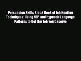 Free [PDF] Downlaod Persuasion Skills Black Book of Job Hunting Techniques: Using NLP and