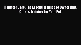 Read Hamster Care: The Essential Guide to Ownership Care & Training For Your Pet PDF Online