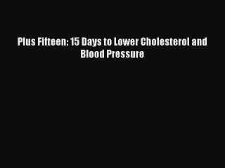 Download Plus Fifteen: 15 Days to Lower Cholesterol and Blood Pressure  EBook