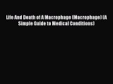 Download Life And Death of A Macrophage (Macrophage) (A Simple Guide to Medical Conditions)