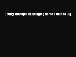 Read Scurry and Squeak: Bringing Home a Guinea Pig Book Online