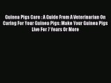 Read Guinea Pigs Care : A Guide From A Veterinarian On Caring For Your Guinea Pigs: Make Your