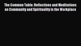 One of the best The Common Table: Reflections and Meditations on Community and Spirituality
