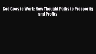 Enjoyed read God Goes to Work: New Thought Paths to Prosperity and Profits