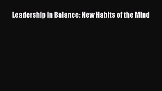 For you Leadership in Balance: New Habits of the Mind