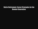 FREE PDF Retire Retirement: Career Strategies for the Boomer Generation  DOWNLOAD ONLINE