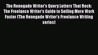 FREE DOWNLOAD The Renegade Writer's Query Letters That Rock: The Freelance Writer's Guide