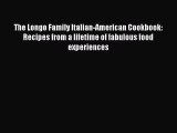 Read The Longo Family Italian-American Cookbook: Recipes from a lifetime of fabulous food experiences