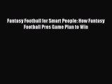 Download Fantasy Football for Smart People: How Fantasy Football Pros Game Plan to Win PDF