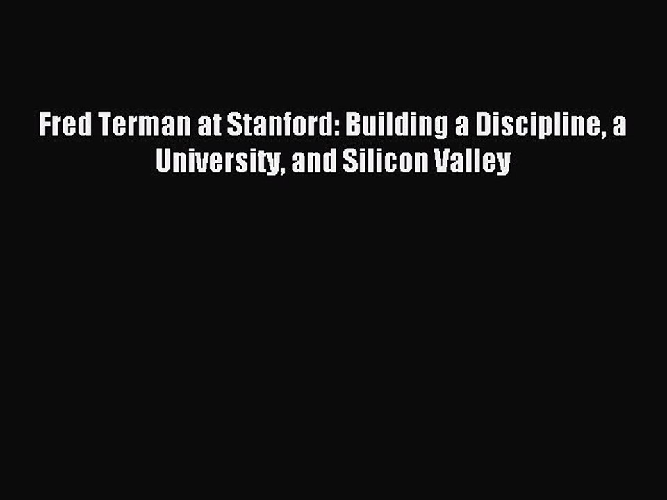 [Read PDF] Fred Terman at Stanford: Building a Discipline a University and Silicon Valley Download