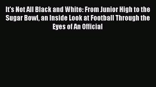 Read It's Not All Black and White: From Junior High to the Sugar Bowl an Inside Look at Football