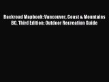 Read Backroad Mapbook: Vancouver Coast & Mountains BC Third Edition: Outdoor Recreation Guide