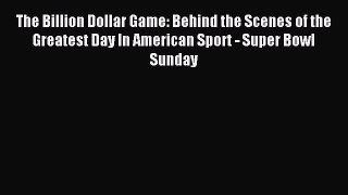 Read The Billion Dollar Game: Behind the Scenes of the Greatest Day In American Sport - Super