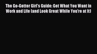 Enjoyed read The Go-Getter Girl's Guide: Get What You Want in Work and Life (and Look Great