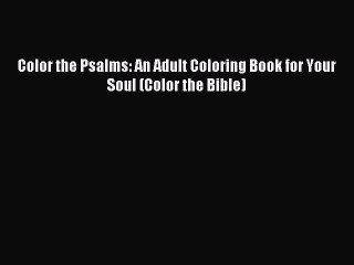 Read Color the Psalms: An Adult Coloring Book for Your Soul (Color the Bible) Ebook Free