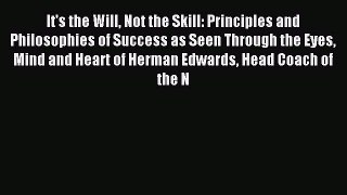 Read It's the Will Not the Skill: Principles and Philosophies of Success as Seen Through the