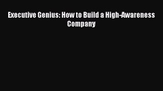 For you Executive Genius: How to Build a High-Awareness Company
