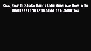 For you Kiss Bow Or Shake Hands Latin America: How to Do Business in 18 Latin American Countries