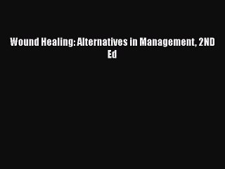 Download Wound Healing: Alternatives in Management 2ND Ed Free Books