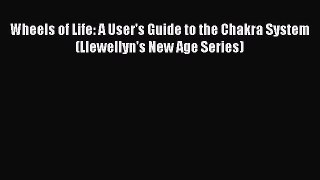 Read Wheels of Life: A User's Guide to the Chakra System (Llewellyn's New Age Series) Ebook