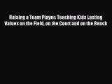 Read Raising a Team Player: Teaching Kids Lasting Values on the Field on the Court and on the