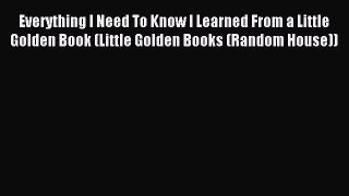 Read Everything I Need To Know I Learned From a Little Golden Book (Little Golden Books (Random