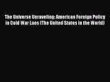 For you The Universe Unraveling: American Foreign Policy in Cold War Laos (The United States