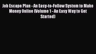 EBOOK ONLINE Job Escape Plan - An Easy-to-Follow System to Make Money Online (Volume 1 - An